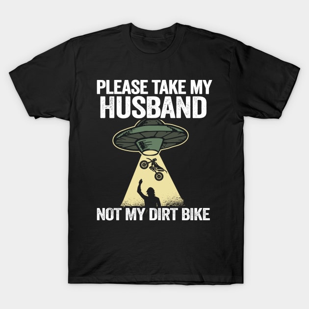 Please Take My Husband Not My Dirt Bike Funny Motocross T-Shirt by Kuehni